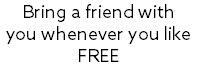 Bring a friend with  you whenever you like FREE